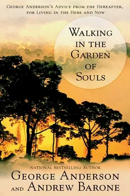 Séta a lelkek kertjében: George Anderson tanácsai a túlvilágról, az itt és most éléshez - Walking in the Garden of Souls: George Anderson's Advice from the Hereafter, for Living in the Here and Now