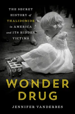 Csodadrog: A Contergan amerikai titkos története és rejtett áldozatai - Wonder Drug: The Secret History of Thalidomide in America and Its Hidden Victims