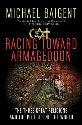 Versenyfutás az Armageddon felé: A három nagy vallás és a világvégét célzó összeesküvés - Racing Toward Armageddon: The Three Great Religions and the Plot to End the World