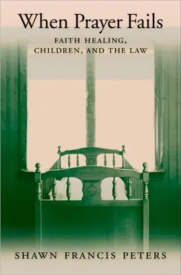 Amikor az ima kudarcot vall: A hit gyógyítása, a gyermekek és a törvény - When Prayer Fails: Faith Healing, Children, and the Law