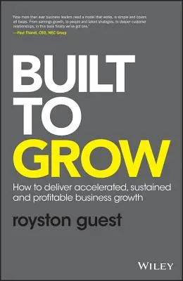 Built to Grow: Hogyan érhetünk el gyorsított, fenntartható és nyereséges üzleti növekedést? - Built to Grow: How to Deliver Accelerated, Sustained and Profitable Business Growth