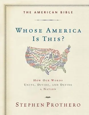 Az amerikai Biblia - Kinek az Amerikája ez?: Hogyan egyesítik, osztják és határozzák meg szavaink a nemzetet? - The American Bible-Whose America Is This?: How Our Words Unite, Divide, and Define a Nation