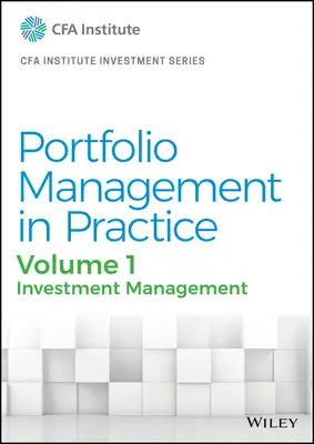 Portfóliókezelés a gyakorlatban, 1. kötet: Befektetési menedzsment - Portfolio Management in Practice, Volume 1: Investment Management