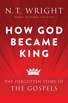 Hogyan lett Isten király: Az evangéliumok elfeledett története - How God Became King: The Forgotten Story of the Gospels