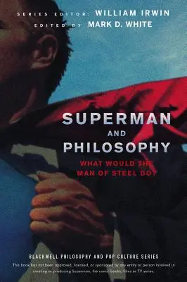 Superman és a filozófia: Mit tenne az Acélember? - Superman and Philosophy: What Would the Man of Steel Do?