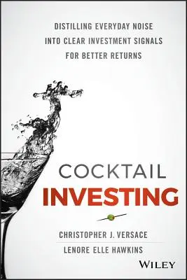 Koktélbefektetés: A mindennapi zajok egyértelmű befektetési jelekké alakítása a jobb hozam érdekében - Cocktail Investing: Distilling Everyday Noise Into Clear Investment Signals for Better Returns