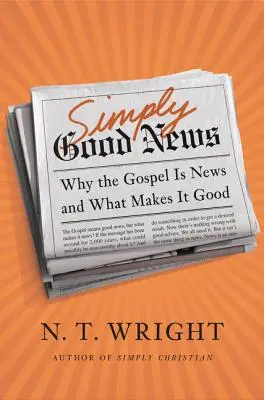 Egyszerűen jó hír: Miért hír az evangélium, és mitől jó hír - Simply Good News: Why the Gospel Is News and What Makes It Good