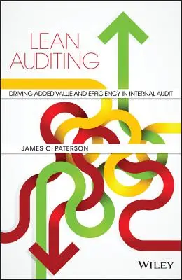 Lean Auditing: Driving Added Value and Efficiency in Internal Audit (Hozzáadott érték és hatékonyság a belső ellenőrzésben) - Lean Auditing: Driving Added Value and Efficiency in Internal Audit