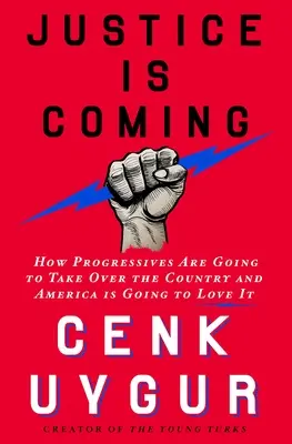 Jön az igazság: Hogyan fogják a progresszívek átvenni az országot, és Amerika imádni fogja ezt - Justice Is Coming: How Progressives Are Going to Take Over the Country and America Is Going to Love It