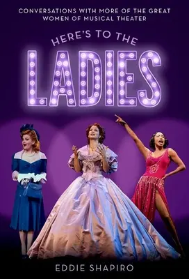 A hölgyekre! Beszélgetések a zenés színház további nagyszerű asszonyaival - Here's to the Ladies: Conversations with More of the Great Women of Musical Theater