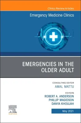 Vészhelyzetek az idősebb felnőtteknél, az Észak-Amerikai Sürgősségi Orvosi Klinikák száma: 39-2. kötet - Emergencies in the Older Adult, an Issue of Emergency Medicine Clinics of North America: Volume 39-2