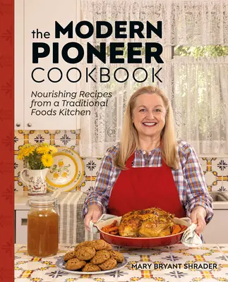 A modern úttörő szakácskönyv: Tápláló receptek a hagyományos ételek konyhájából - The Modern Pioneer Cookbook: Nourishing Recipes from a Traditional Foods Kitchen