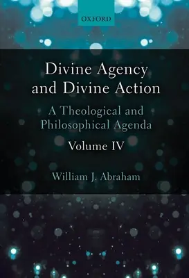 Isteni cselekvés és isteni cselekvés, IV. kötet: Teológiai és filozófiai napirend - Divine Agency and Divine Action, Volume IV: A Theological and Philosophical Agenda