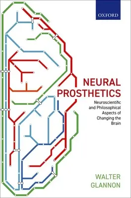 Neurális protézisek: Az agy megváltoztatásának idegtudományi és filozófiai szempontjai - Neural Prosthetics: Neuroscientific and Philosophical Aspects of Changing the Brain