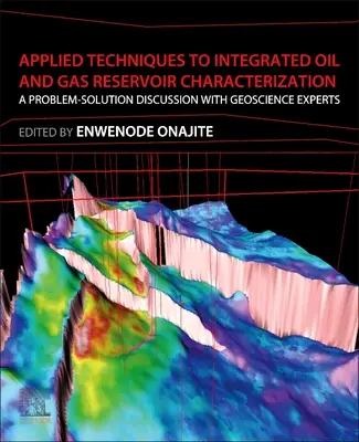 Alkalmazott technikák az integrált olaj- és gáztározók jellemzéséhez: Probléma-megoldási vita földtudományi szakértőkkel - Applied Techniques to Integrated Oil and Gas Reservoir Characterization: A Problem-Solution Discussion with Geoscience Experts