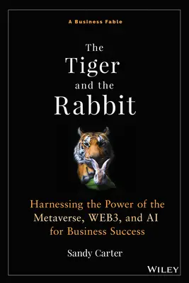 A tigris és a nyúl: Mese a metaversus, a web3 és a mesterséges intelligencia erejének hasznosításáról az üzleti siker érdekében - The Tiger and the Rabbit: A Fable of Harnessing the Power of the Metaverse, Web3, and AI for Business Success