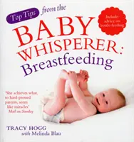 Top tippek a babasuttogótól: Szoptatás - A cumisüveges táplálással kapcsolatos tanácsokkal együtt - Top Tips from the Baby Whisperer: Breastfeeding - Includes advice on bottle-feeding