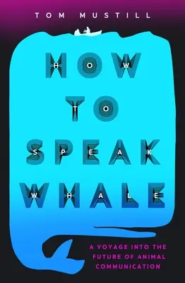 Hogyan beszéljen a bálna: Az állatok meghallgatásának ereje és csodája - How to Speak Whale: The Power and Wonder of Listening to Animals