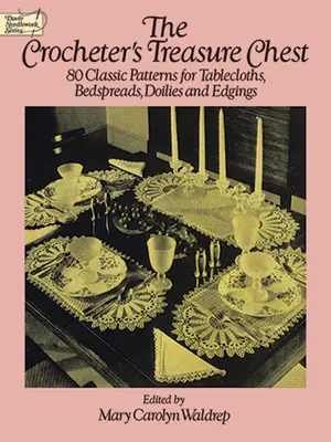 A horgoló kincsesládája: 80 klasszikus minta asztalterítőkhöz, ágytakarókhoz, terítőkhöz és szegélyekhez - The Crocheter's Treasure Chest: 80 Classic Patterns for Tablecloths, Bedspreads, Doilies and Edgings