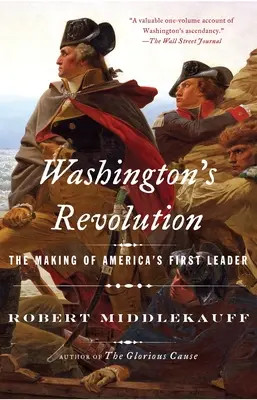 Washington forradalma: Amerika első vezetőjének megformálása - Washington's Revolution: The Making of America's First Leader