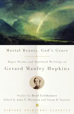 Halandó szépség, Isten kegyelme: Gerard Manley Hopkins főbb versei és spirituális írásai - Mortal Beauty, God's Grace: Major Poems and Spiritual Writings of Gerard Manley Hopkins