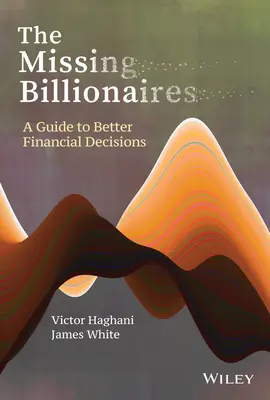 Az eltűnt milliárdosok: Útmutató a jobb pénzügyi döntésekhez - The Missing Billionaires: A Guide to Better Financial Decisions