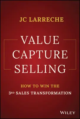 Értékmegragadó eladás: Hogyan nyerjük meg a 3. értékesítési átalakulást - Value Capture Selling: How to Win the 3rd Sales Transformation