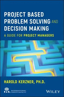 Projektalapú problémamegoldás és döntéshozatal: Útmutató a projektmenedzserek számára - Project Based Problem Solving and Decision Making: A Guide for Project Managers