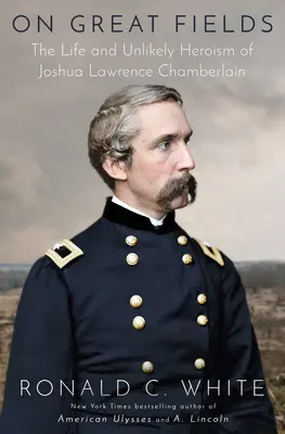 A nagy mezőkön: Joshua Lawrence Chamberlain élete és valószínűtlen hősiessége - On Great Fields: The Life and Unlikely Heroism of Joshua Lawrence Chamberlain