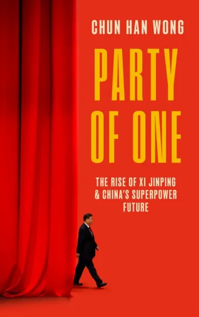 Az Egyek Pártja - Hszi Csin-ping felemelkedése és Kína szuperhatalmi jövője - Party of One - The Rise of Xi Jinping and China's Superpower Future