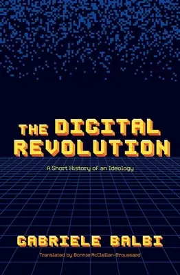 A digitális forradalom: Egy ideológia rövid története - The Digital Revolution: A Short History of an Ideology