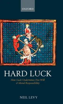 Kemény szerencse: Hogyan ássa alá a szerencse a szabad akaratot és az erkölcsi felelősséget - Hard Luck: How Luck Undermines Free Will and Moral Responsibility