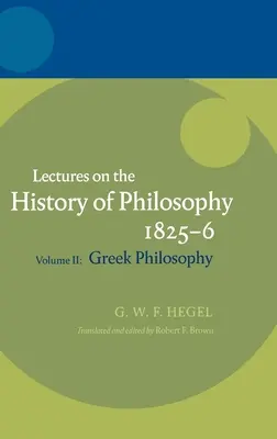 Hegel: Előadások a filozófia történetéről II. kötet: A görög filozófia - Hegel: Lectures on the History of Philosophy Volume II: Greek Philosophy