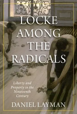 Locke a radikálisok között: Szabadság és tulajdon a tizenkilencedik században - Locke Among the Radicals: Liberty and Property in the Nineteenth Century