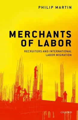 A munka kereskedői: Toborzók és a nemzetközi munkaerő-migráció - Merchants of Labor: Recruiters and International Labor Migration