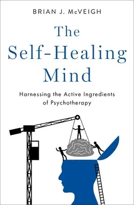 Az öngyógyító elme: A pszichoterápia aktív összetevőinek hasznosítása - The Self-Healing Mind: Harnessing the Active Ingredients of Psychotherapy