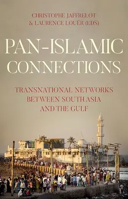 Pániszlám kapcsolatok: Transznacionális hálózatok Dél-Ázsia és az Öböl között - Pan-Islamic Connections: Transnational Networks Between South Asia and the Gulf