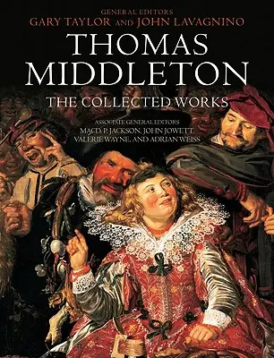 Thomas Middleton: Middleton: The Collected Works - Thomas Middleton: The Collected Works