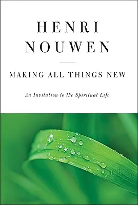 Mindent újjá tenni: Meghívás a spirituális életre - Making All Things New: An Invitation to the Spiritual Life