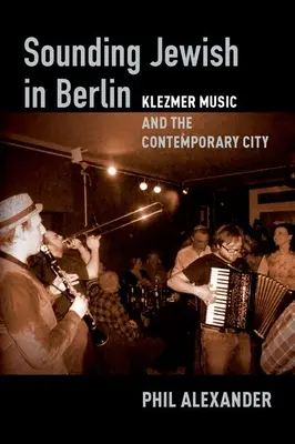 Zsidó hangok Berlinben: Klezmer zene és a kortárs város - Sounding Jewish in Berlin: Klezmer Music and the Contemporary City