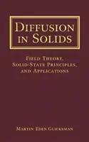 Diffúzió szilárd anyagokban: Mezőelmélet, szilárdtest-elvek és alkalmazások - Diffusion in Solids: Field Theory, Solid-State Principles, and Applications