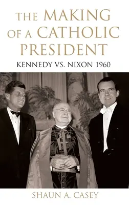 Egy katolikus elnök születése: Kennedy vs. Nixon 1960 - Making of a Catholic President: Kennedy vs. Nixon 1960