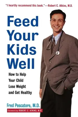 Feed Your Kids Well: Hogyan segítsünk gyermekünknek lefogyni és egészségesen élni? - Feed Your Kids Well: How to Help Your Child Lose Weight and Get Healthy