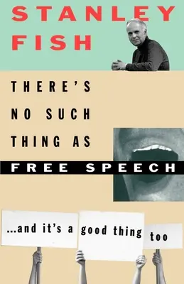 Nincs olyan, hogy szólásszabadság: És ez jó dolog is. - There's No Such Thing as Free Speech: And It's a Good Thing, Too