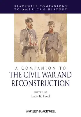 A Companion to the Civil War and Reconstruction (A polgárháború és az újjáépítés kísérője) - A Companion to the Civil War and Reconstruction