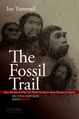 A kövületek nyomában: Honnan tudjuk, amit tudni vélünk az emberi evolúcióról - The Fossil Trail: How We Know What We Think We Know about Human Evolution