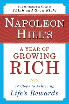 Napoleon Hill: Egy év a meggazdagodásból: 52 lépés az élet jutalmainak eléréséhez - Napoleon Hill's a Year of Growing Rich: 52 Steps to Achieving Life's Rewards