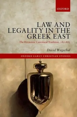 Jog és törvényesség a görög Keleten: A bizánci kánoni hagyomány, 381-883 - Law and Legality in the Greek East: The Byzantine Canonical Tradition, 381-883