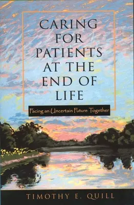 A betegek gondozása az élet végén: Együtt szembenézni a bizonytalan jövővel - Caring for Patients at the End of Life: Facing an Uncertain Future Together