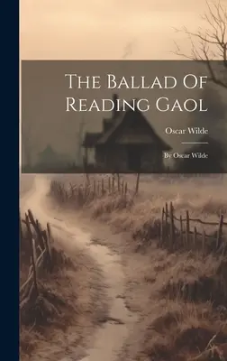 The Ballad Of Reading Gaol: Oscar Wilde-tól - The Ballad Of Reading Gaol: By Oscar Wilde